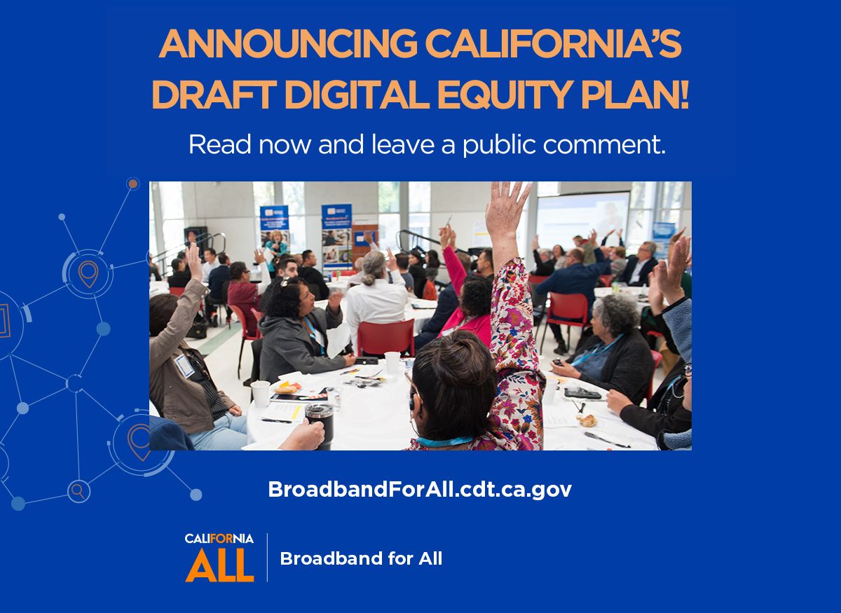  Announcing California’s Draft Digital Equity Plan. Read now and leave a public comment, with meeting photo, website URL, and Broadband for All logo 